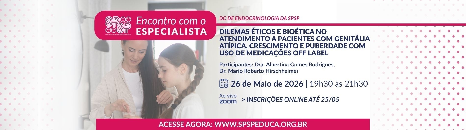 Encontro com o Especialista – Dilemas éticos e bioética no atendimento a pacientes com genitália atípica, crescimento e puberdade com uso de medicações “off label”